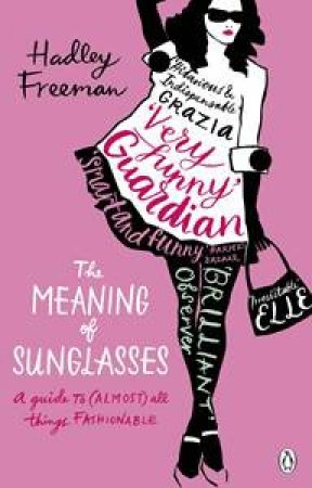 Meaning of Sunglasses: A Guide to (Almost) all Things Fashionable by Hadley Freeman