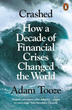 Crashed: How A Decade Of Financial Crises Changed The World by Adam Tooze