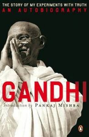 An Autobiography: Or The Story Of My Experiments With Truth by M K Gandhi