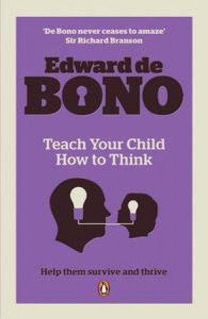 Teach Your Child How to Think: Help Them Survive and Thrive by Edward de Bono