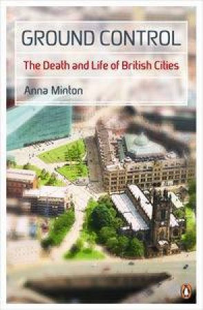 Ground Control: The Death and Life of British Cities by Anna Minton