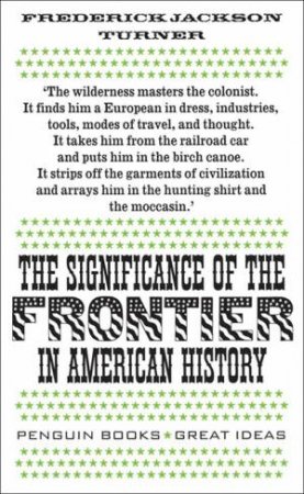 Great Ideas: The Significance of the Frontier in American History by Frederick Jackson Turner