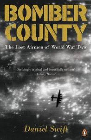 Bomber County: The Lost Airmen Of World War Two by Daniel Swift