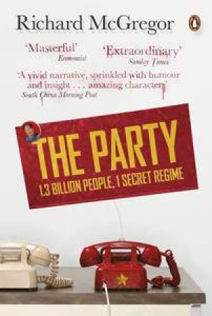 The Party: 1.3 billion people, 1 secret regime by Richard McGregor