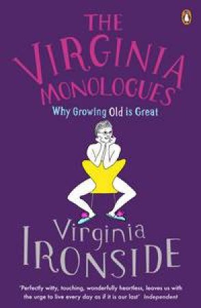 The Virginia Monologues: Why Growing Old is Great by Virginia Ironside