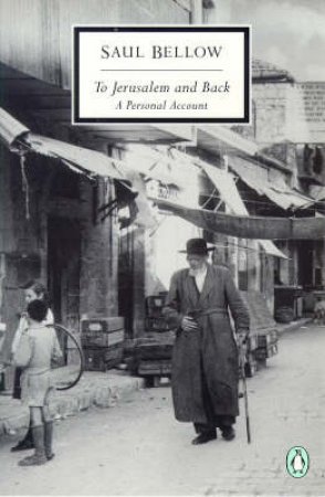 Penguin Modern Classics: To Jerusalem & Back: A Personal Account by Saul Bellow