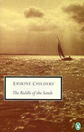 Penguin Modern Classics: The Riddle Of The Sands: A Record Of Secret Service by Erskine Childers