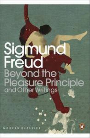 Penguin Modern Classics: Beyond The Pleasure Principle And Other Writings by Sigmund Freud