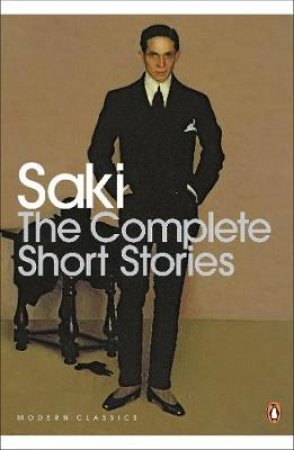 Penguin Modern Classics: The Complete Short Stories by Saki