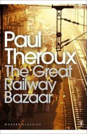 Penguin Modern Classics: The Great Railway Bazaar by Paul Theroux