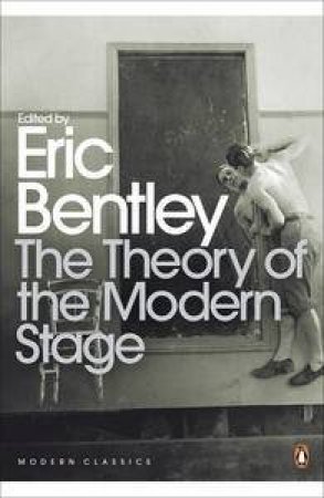 The Theory Of The Modern Stage: From Artaud To Zola: An Introduction To Modern Theatre And Drama by Eric Bentley (Ed) 