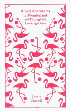 Clothbound Classics: Alice's Adventures in Wonderland and Through the Looking-Glass by Lewis Carroll & Hugh Haughton