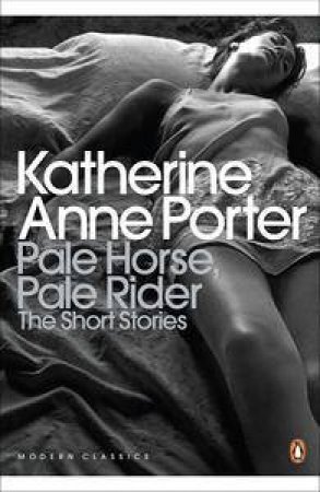 Pale Horse, Pale Rider: The Selected Stories of Katherine Anne Porter by Anne Katherine Porter