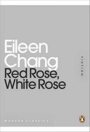 Red Rose, White Rose: Mini Modern Classics by Eileen Chang