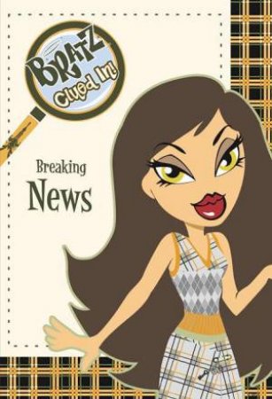 Bratz: Clued In: Breaking News by Anon