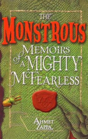 The Monstrous Memoirs of a Mighty McFearless by Ahmet Zappa