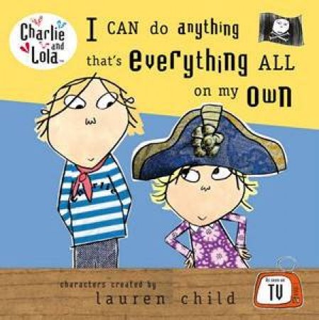 Charlie And Lola: I Can Do Anything That's Everything All On My Own by Lauren Child