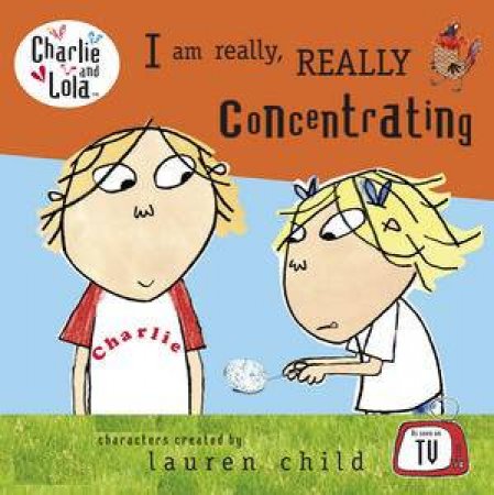 Charlie and Lola: I am Really, Really Concentrating by Lauren Child