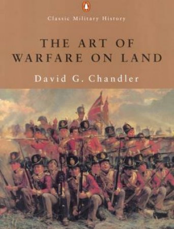 Penguin Classic Military History: The Art Of Warfare On Land by David G Chandler