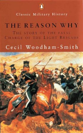 The Reason Why: The Story Of The Fatal Charge Of The Light Brigade by Cecil Woodham-Smith