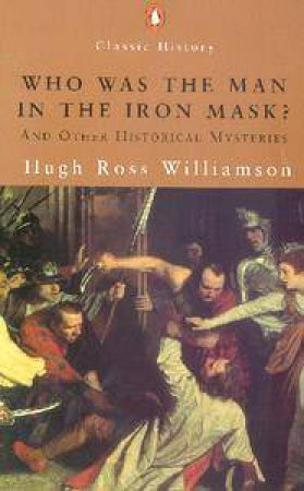 Penguin Classic History: Who Was The Man In The Iron Mask? And Other Historical Mysteries by Hugh Ross Williamson