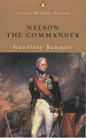 Penguin Classic Military History: Nelson The Commander by Geoffrey Benett