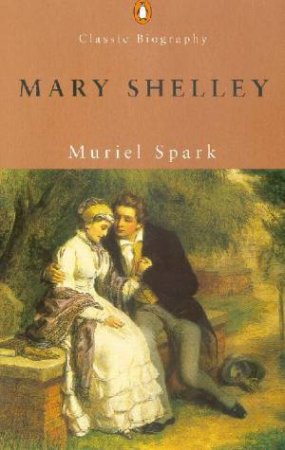 Penguin Classic Biography: Mary Shelley by Muriel Spark