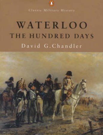 Penguin Classic Military History: Waterloo: The Hundred Days by David G Chandler