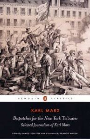 Dispatches For The New York Tribune: Selected Journalism Of Karl Marx by Karl Marx