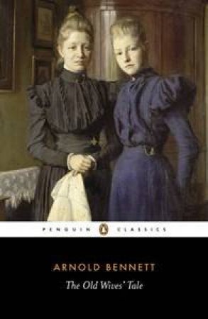 Penguin Classics: The Old Wives' Tale by Arnold Bennett