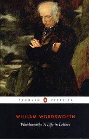 Wordsworth: A Life In Letters by William Wordsworth