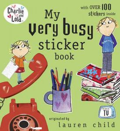 Charlie And Lola: My Very Busy Sticker Book by Lauren Child