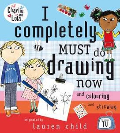 Charlie And Lola: I Completely Must Do Drawing Now by Lauren Child