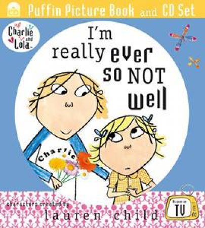 Charlie and Lola: I'm Really Ever So Not Well by Lauren Child