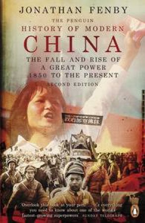 The Penguin History Of Modern China: The Fall And Rise Of A Great Power, 1850 To The Present by Jonathan Fenby