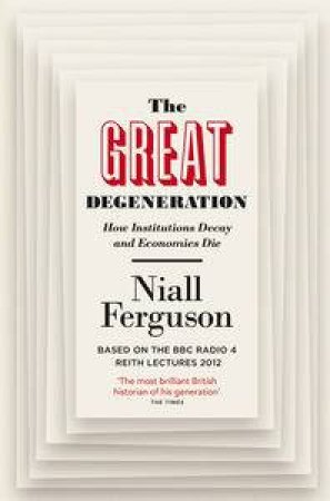 The Great Degeneration: How Institutions Decay and Economies Die by Niall Ferguson