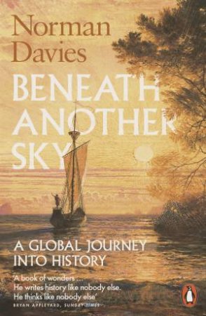 Beneath Another Sky: A Global Journey Into History by Norman Davies