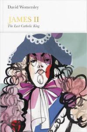 James II: Penguin Monarchs: The Last Catholic King by David Wommersley