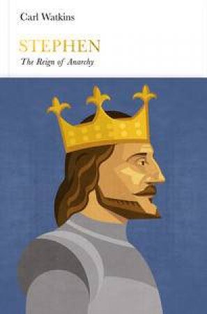 Penguin Monarchs: Stephen: The Reign of Anarchy by Carl Watkins