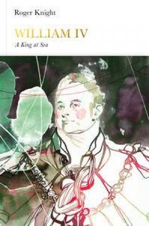 Penguin Monarchs: William IV: A King at Sea by Roger Knight