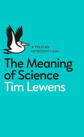 The Meaning of Science: A Pelican Introduction by Tim Lewens