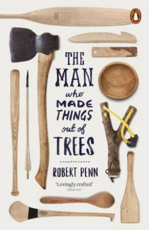 The Man Who Made Things Out Of Trees by Robert Penn