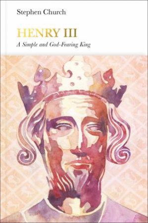 Henry III (Penguin Monarchs): 'A Simple and God-Fearing King' by Stephen Church