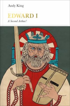 Edward I (Penguin Monarchs): A Second Arthur? by Andy King