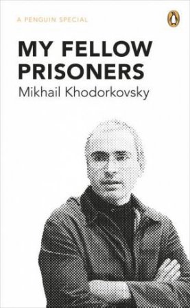 My Fellow Prisoners by Mikhail Khodorkovsky