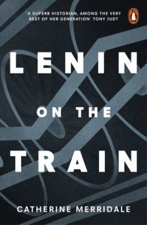 Lenin On The Train by Catherine Merridale