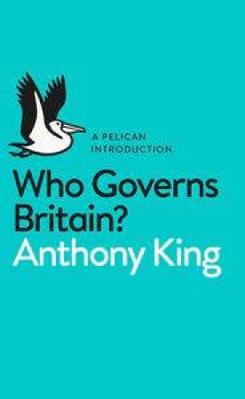 Who Governs Britain?: A Pelican Introduction by Anthony King