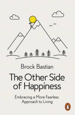 The Other Side of Happiness: Embracing Pain to Find Pleasure by Brock Bastian