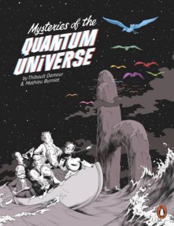 Mysteries Of The Quantum Universe by Thibault Damour & Mathieu Burniat