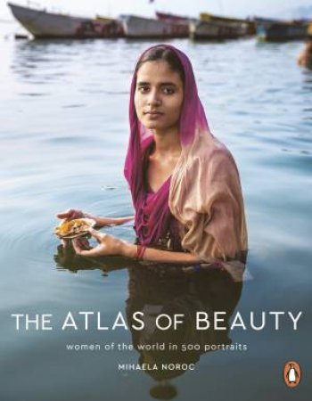 The Atlas of Beauty: Women of the World in 500 Portraits by Mihaela Noroc